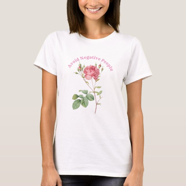 Pink Beautiful Rose Avoid Negative People T-Shirt (Front)