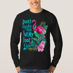 Pink Flamingo Don't Make Me Put My Foot Down Bird T-Shirt