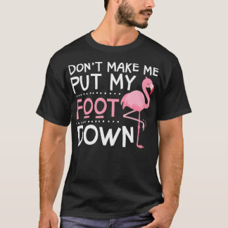 Pink Flamingo Dont Make Me Put My Foot Down T-Shirt