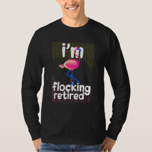 Pink Flamingo Retirement Im Flocking Retired Flami T-Shirt