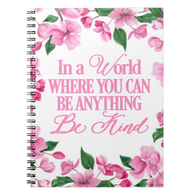 Pink Floral/In a world where you can be anything Notebook (Front)