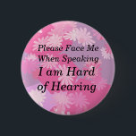 Pink Flowers Please Face Me Button<br><div class="desc">I made these buttons for myself and anyone else who has hearing loss. You can customise the message for your own needs. Share with a friend.</div>