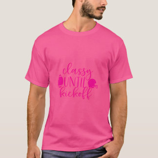 Pink Football Classy Until Kickoff Sports Funny T-Shirt