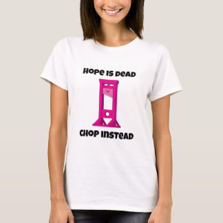 Pink Guillotine Hope Is Dead Chop Instead T-Shirt