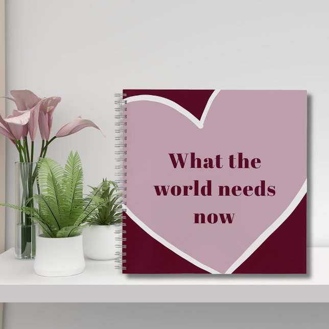 Pink Heart Motivational Quote Maroon Notebook (Pink Heart What the World Needs Now Motivational Quote 8.5 x 8.5 Inch Maroon Notebook)