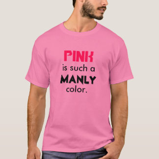 Pink, is such a , MANLY, colour. T-Shirt