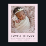 Pink Newborn girl Photo Love & Thanks Birth Stats Postcard<br><div class="desc">Celebrate your new arrival with this sweet pink newborn girl thank-you postcard. Featuring a full baby photo, “Love & Thanks” typography, birth details, and space for a heartfelt message, it’s a perfect way to thank loved ones for their gifts, kindness, and support. Soft pastel pink and clean serif text make...</div>