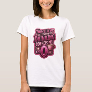 Pink NUMBER OF DAYS WITHOUT DRINKING COFFEE 0 T-Shirt