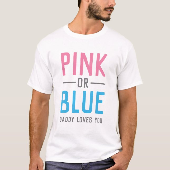 Pink or Blue Daddy Loves You Baby Gender Reveal T-Shirt (Front)