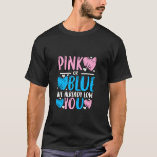 Pink Or Blue We Already Love You Gender Reveal Gir T-Shirt