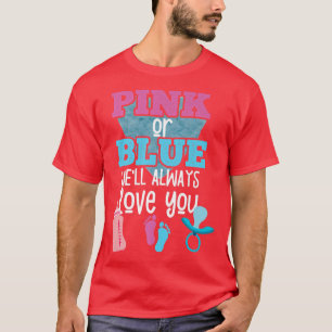 Pink or Blue We'll Always Love You Gender Reveal P T-Shirt