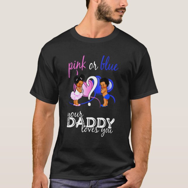 Pink Or Blue Your Daddy Loves You Gender Reveal T-Shirt (Front)