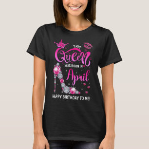 Pink This Queen Was Born In April Happy Birthday T T-Shirt