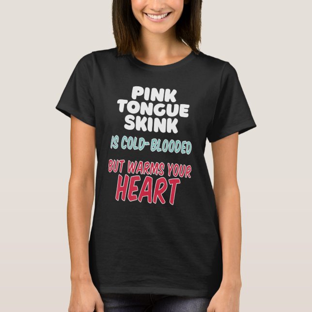 Pink Tongue Skink is cold-blooded but warms your h T-Shirt (Front)