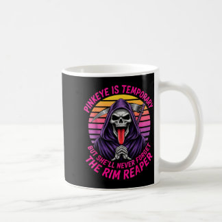 Pinkeye is temporary but forget the rim reaper coffee mug