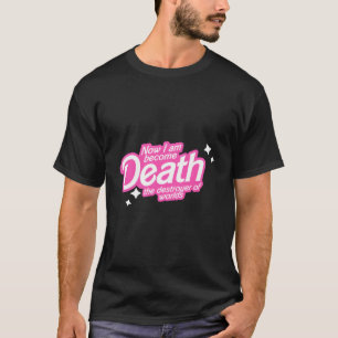 Pinkheimer - Now I Am Become Death The Destroyer O T-Shirt