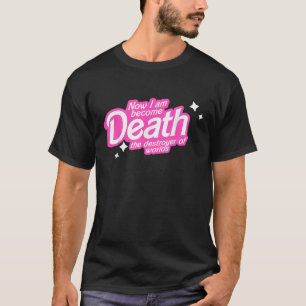Pinkheimer Now I Am Become Death The Destroyer Of T-Shirt