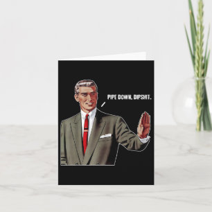 Pipe Down Dip Funny  Card