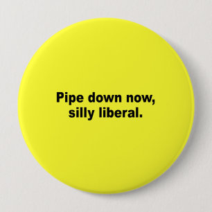 Pipe down now, silly liberal 10 cm round badge
