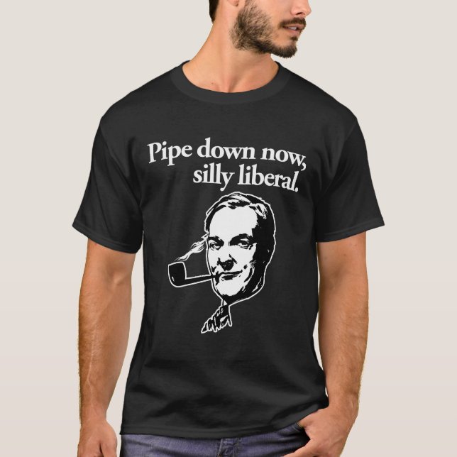Pipe down now, silly liberal T-Shirt (Front)