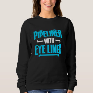 Pipeliner Girl  Piepliner With Eyeliner Wife Fro W Sweatshirt