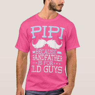 Pipi Because Grandfather Is For Old Guys Happy Fat T-Shirt