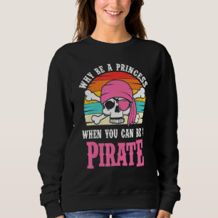 Pirate Why Be A Princess For Girls Sweatshirt