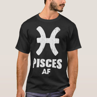 Pisces AF Apparel For Men And Women Funny Zodiac S T-Shirt