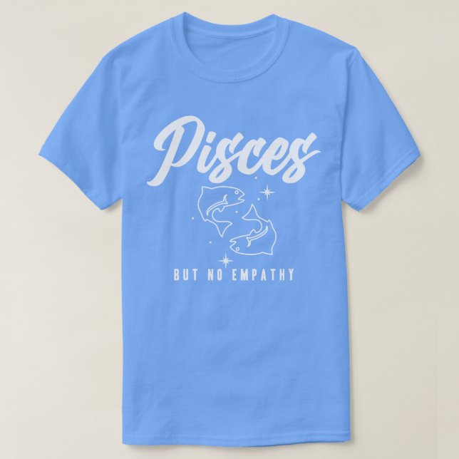 Pisces But No Empathy T-Shirt (Design Front)