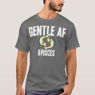 Pisces Gentle AF T-Shirt