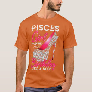 Pisces Girl Stepping Into My Birthday Like A Boss T-Shirt