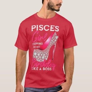 Pisces Girl Stepping Into My Birthday Like A Boss T-Shirt