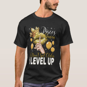 Pisces Queen I Don't Get Older I Level Up Birthday T-Shirt
