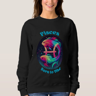 Pisces Zodiac Astrology Fish Born to Vibe Sign Sweatshirt