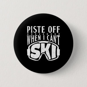 Piste Off When I Cant Ski Snow Winter Sport Skier  6 Cm Round Badge
