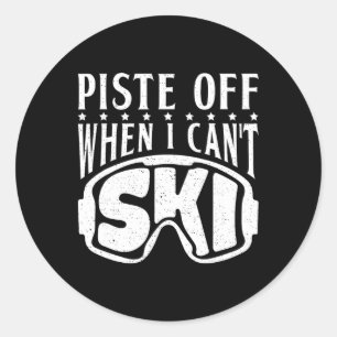 Piste Off When I Cant Ski Snow Winter Sport Skier  Classic Round Sticker