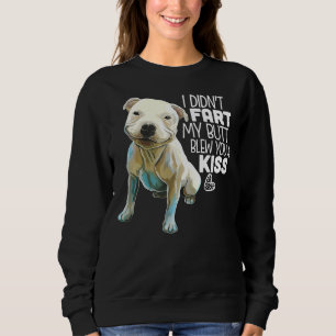 Pit Bull I Didnt Fart My Butt Blew You A Kiss Sweatshirt