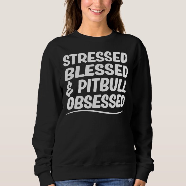 Pit Bull Mum  Stressed Blessed &amp Pitbull Obsess Sweatshirt (Front)