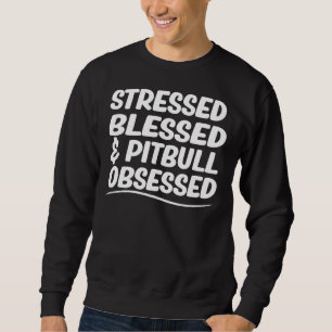 Pit Bull Mum Stressed Blessed & Pitbull Obsess Sweatshirt