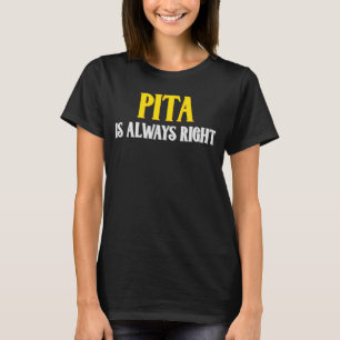 Pita is always right T-Shirt