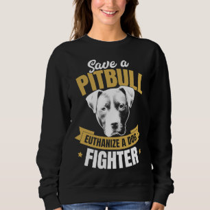 Pitbull Advocate Save A Pitbull Euthanise A Dog Fi Sweatshirt