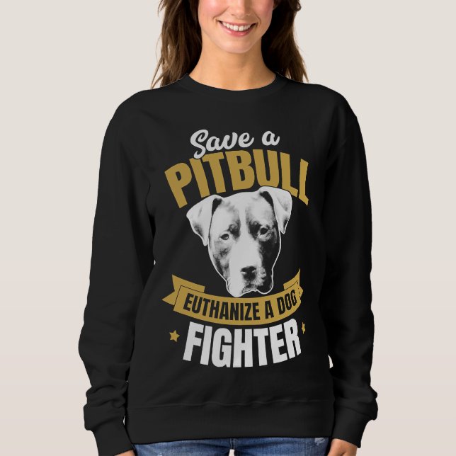 Pitbull Advocate Save A Pitbull Euthanise A Dog Fi Sweatshirt (Front)