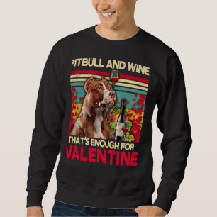 Pitbull And Wine That S Enough For Valentine Sweatshirt