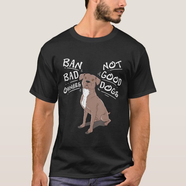 Pitbull Ban Bad Owner Not Good Dogs T-Shirt (Front)