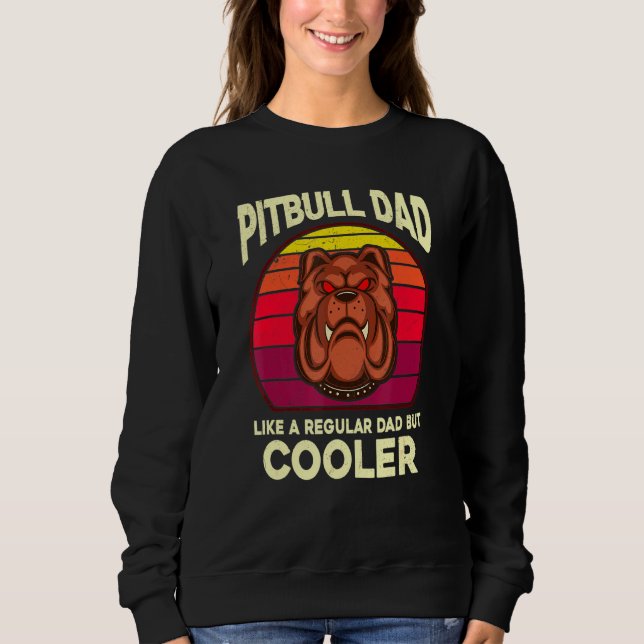Pitbull Dad Like A Regular Dad But Cooler Graphic  Sweatshirt (Front)