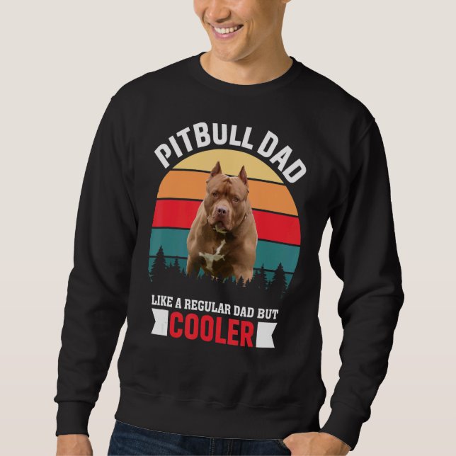 Pitbull Dad Like A Regular Dad But Cooler Sweatshirt (Front)