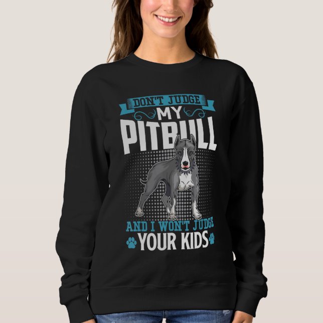 Pitbull Dog Breed Dont Judge My Pitbull Sweatshirt (Front)