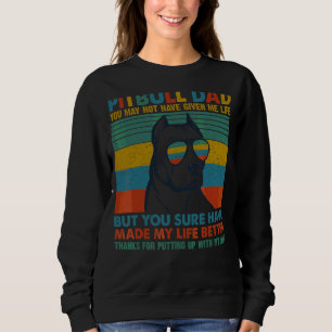 Pitbull Dog Dad You May Not Have Given Me Life Sweatshirt