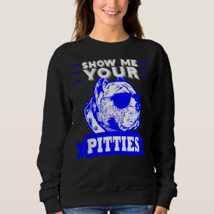 Pitbull Dog Mum Dad Show Me Your Pitties Sweatshirt