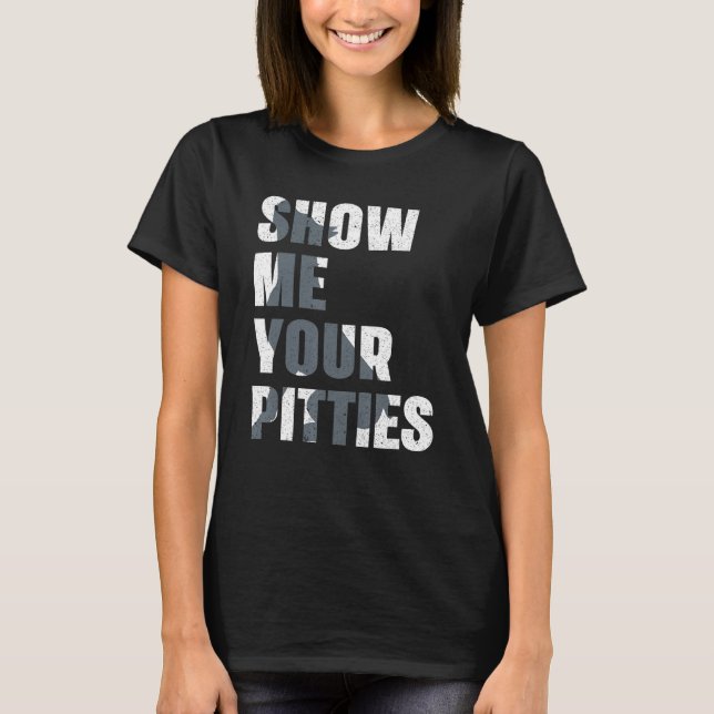 Pitbull Dog Owner Show Me Your Pitties  Pitbull T-Shirt (Front)